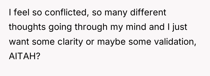 I feel so conflicted, so many different thoughts going through...