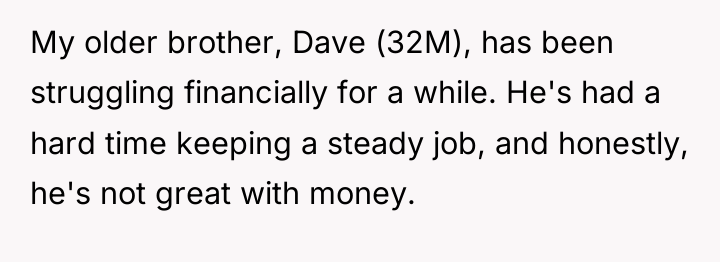 My older brother, Dave (32M), has been struggling financially for...
