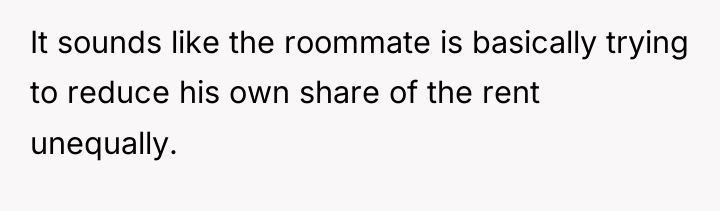 It sounds like the roommate is basically trying to reduce...