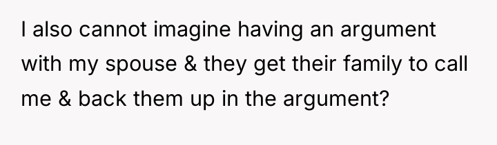 I also cannot imagine having an argument with my spouse...