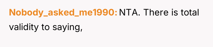 Nobody_asked_me1990 NTA. There is total validity to saying,