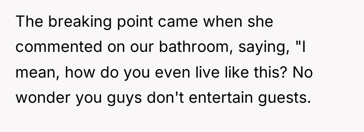 The breaking point came when she commented on our bathroom,...