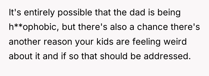 It's entirely possible that the dad is being h**ophobic, but...