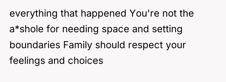 everything that happened You're not the a*shole for needing space...
