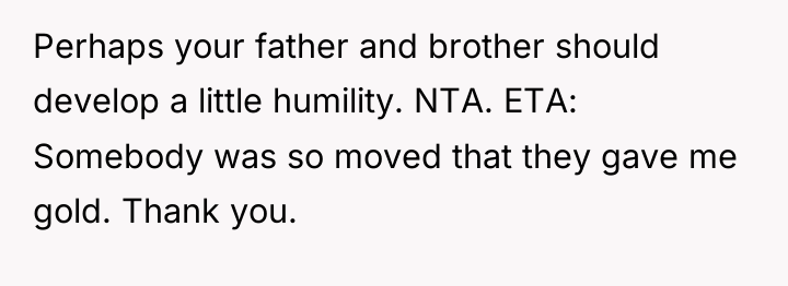 Perhaps your father and brother should develop a little humility....