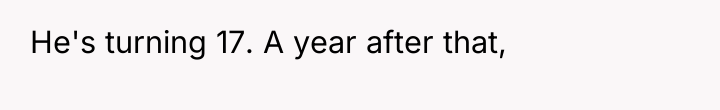 He's turning 17. A year after that,