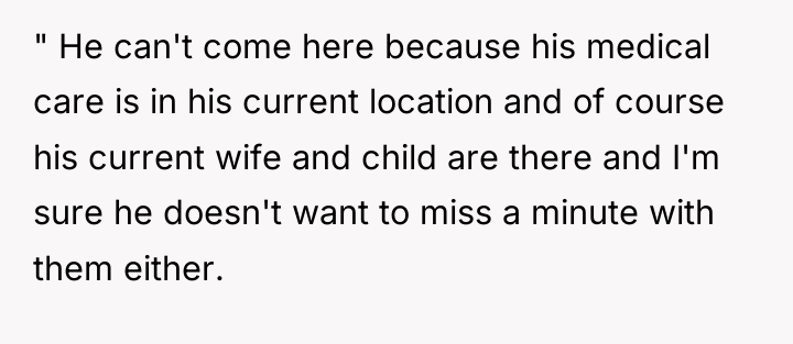 " He can't come here because his medical care is...