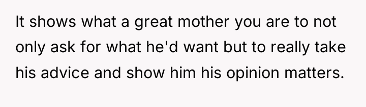 It shows what a great mother you are to not...