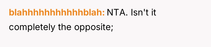 blahhhhhhhhhhhblah NTA. Isn't it completely the opposite;