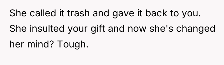 She called it trash and gave it back to you....