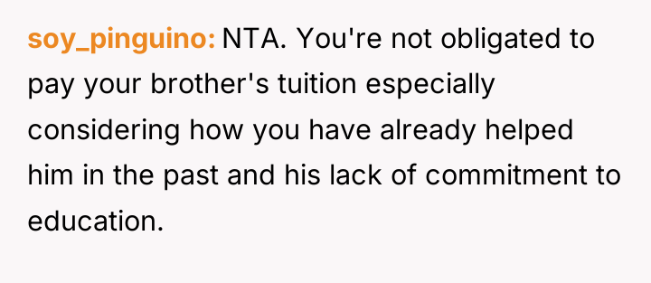 soy_pinguino NTA. You're not obligated to pay your brother's tuition...