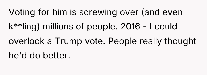 Voting for him is screwing over (and even k**ling) millions...