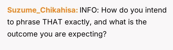 Suzume_Chikahisa INFO: How do you intend to phrase THAT exactly,...
