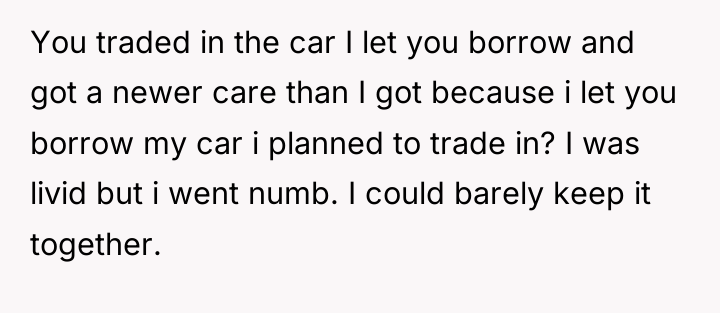 You traded in the car I let you borrow and...