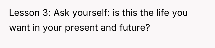 Lesson 3: Ask yourself: is this the life you want...
