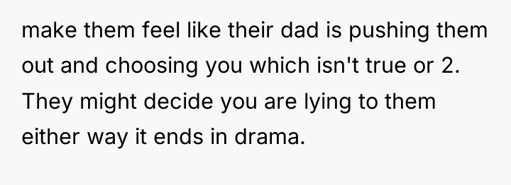 make them feel like their dad is pushing them out...