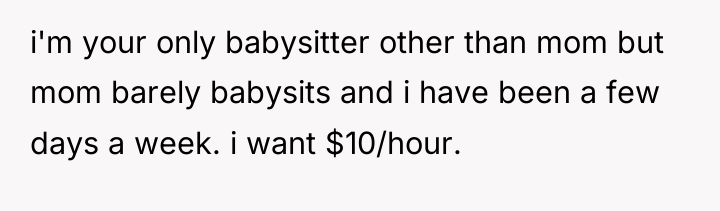 i'm your only babysitter other than mom but mom barely...