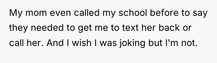My mom even called my school before to say they...
