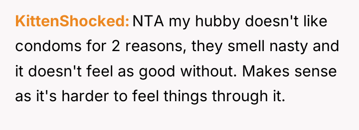 KittenShocked NTA my hubby doesn't like condoms for 2 reasons,...