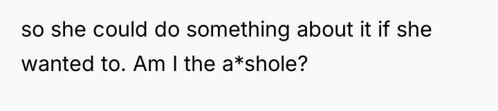 so she could do something about it if she wanted...