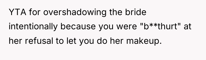 YTA for overshadowing the bride intentionally because you were "b**thurt"...