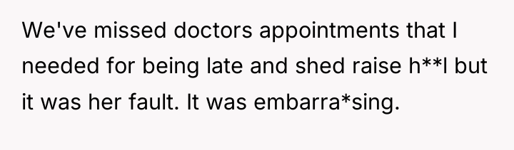 We've missed doctors appointments that I needed for being late...