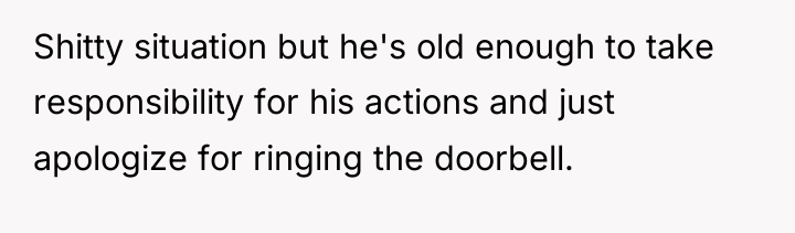 Shitty situation but he's old enough to take responsibility for...