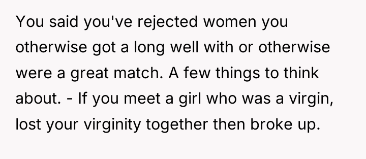 You said you've rejected women you otherwise got a long...