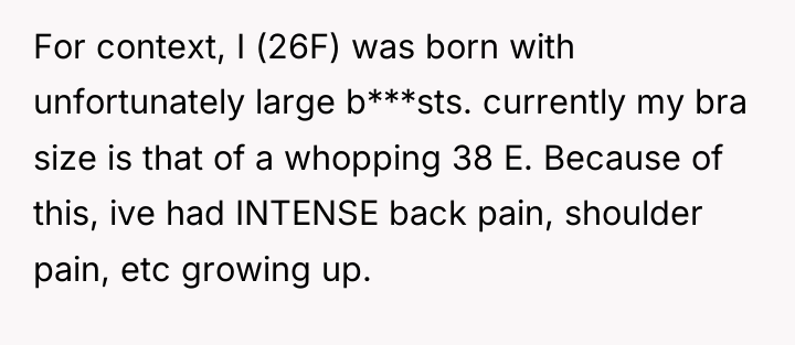 For context, I (26F) was born with unfortunately large b***sts....
