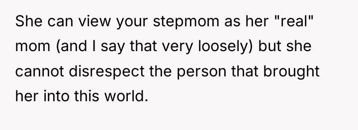 She can view your stepmom as her "real" mom (and...