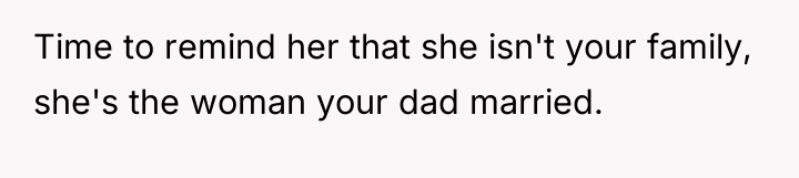 Time to remind her that she isn't your family, she's...