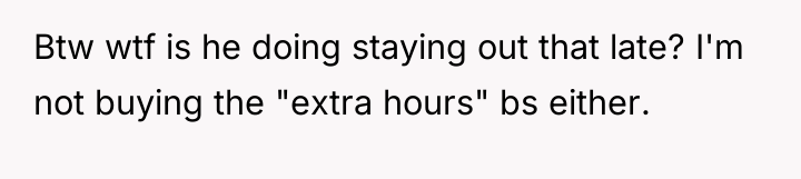 Btw wtf is he doing staying out that late? I'm...