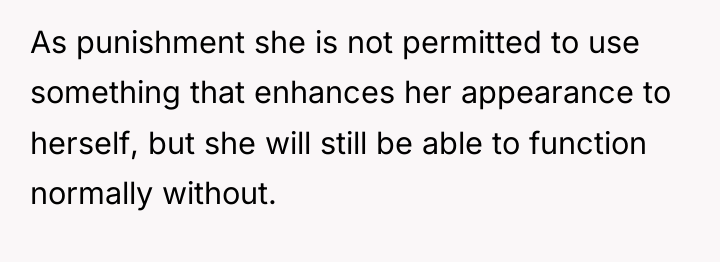 As punishment she is not permitted to use something that...