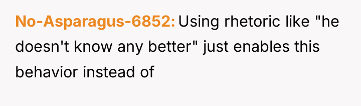 No-Asparagus-6852 Using rhetoric like "he doesn't know any better" just...