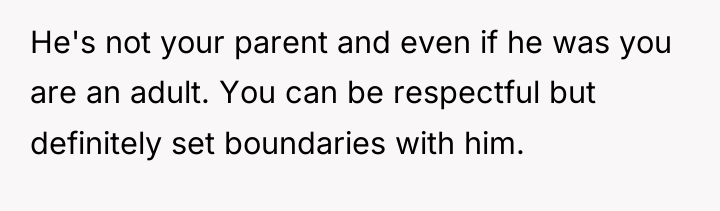He's not your parent and even if he was you...