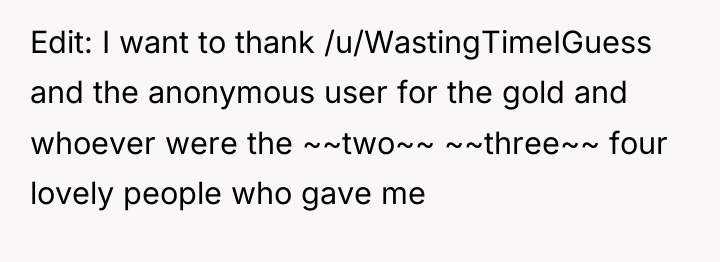 Edit: I want to thank /u/WastingTimeIGuess and the anonymous user...