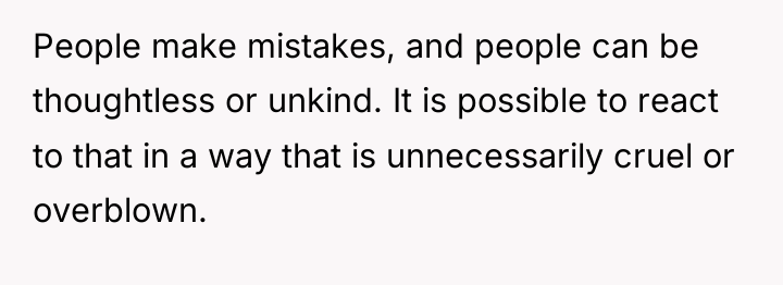 People make mistakes, and people can be thoughtless or unkind....