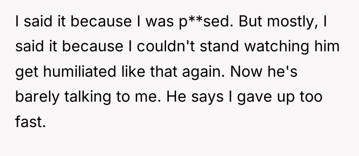 I said it because I was p**sed. But mostly, I...