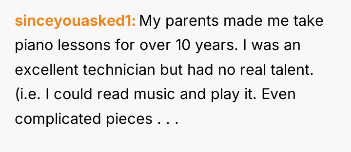 sinceyouasked1 My parents made me take piano lessons for over...