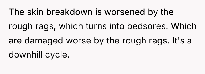 The skin breakdown is worsened by the rough rags, which...