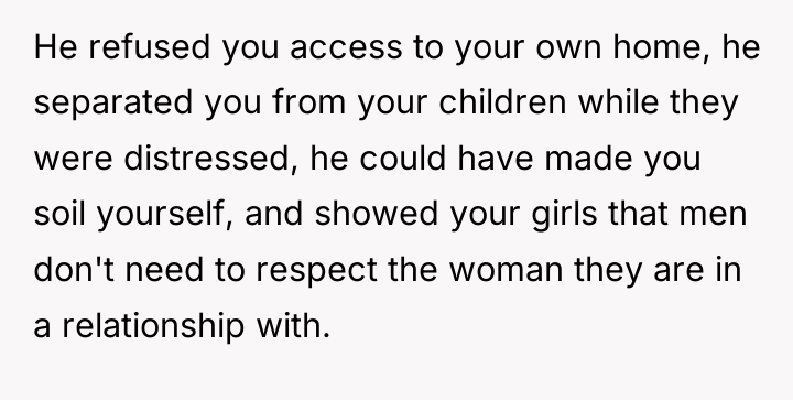 He refused you access to your own home, he separated...