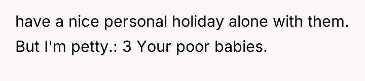 have a nice personal holiday alone with them. But I'm...
