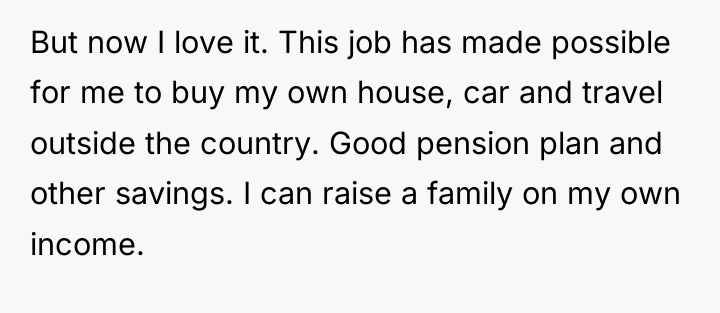 But now I love it. This job has made possible...