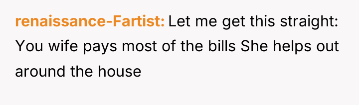 renaissance-Fartist Let me get this straight: You wife pays most...