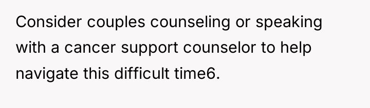 Consider couples counseling or speaking with a cancer support counselor...