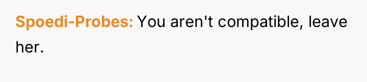 Spoedi-Probes You aren't compatible, leave her.