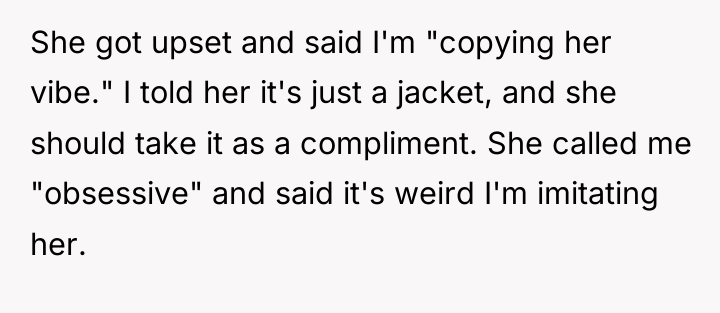 She got upset and said I'm "copying her vibe." I...