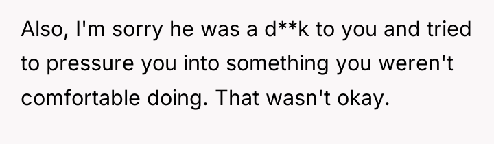 Also, I'm sorry he was a d**k to you and...