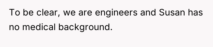 To be clear, we are engineers and Susan has no...