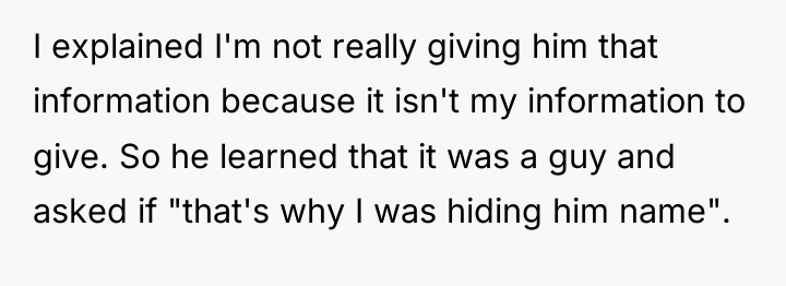 I explained I'm not really giving him that information because...